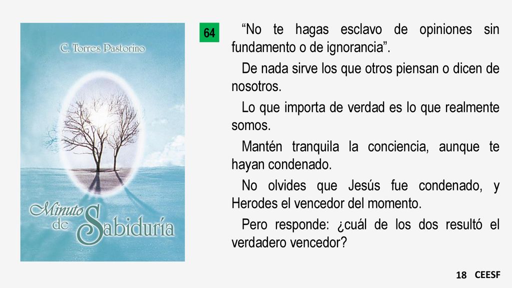 No te hagas esclavo de opiniones sin fundamento o de ignorancia .