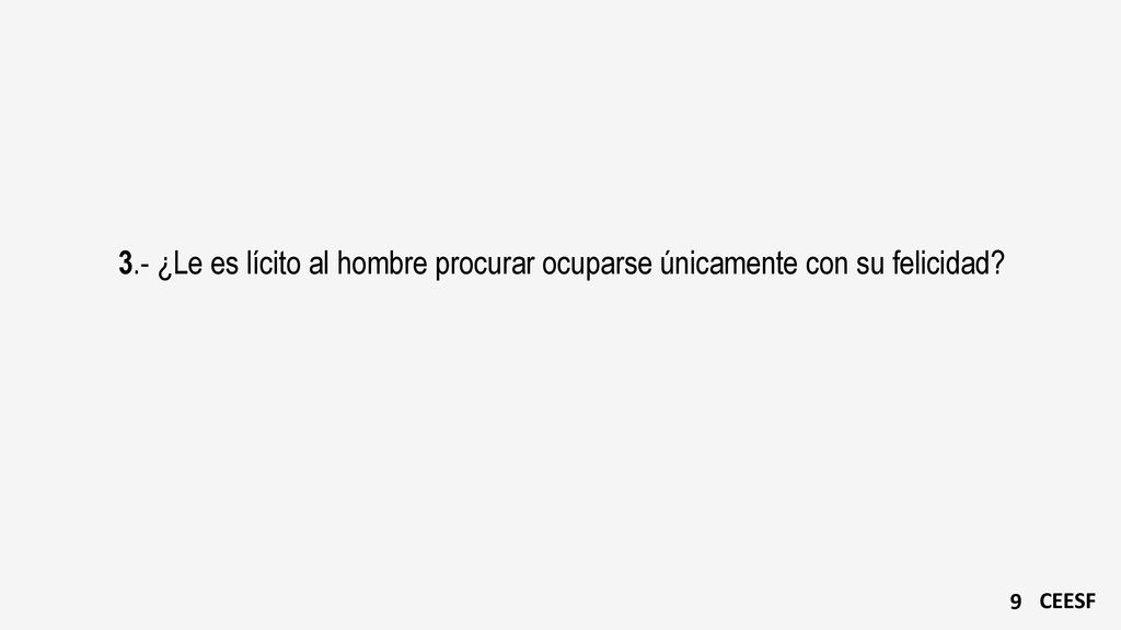 3.- ¿Le es lícito al hombre procurar ocuparse únicamente con su felicidad