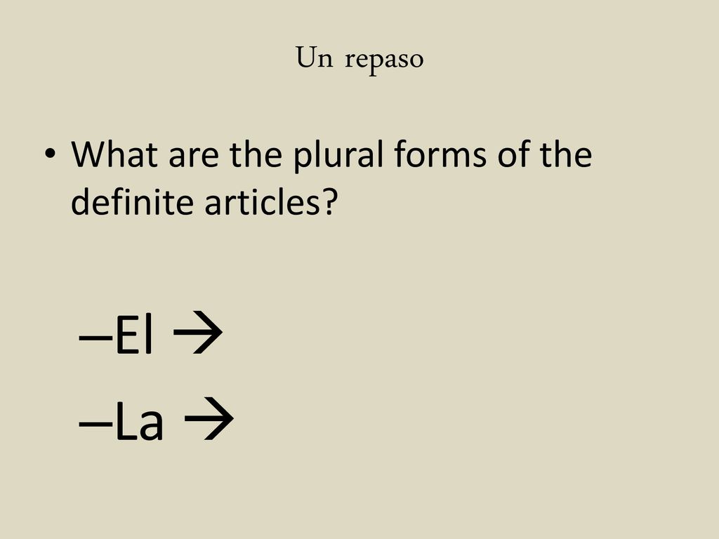 Un repaso What are the plural forms of the definite articles El  La 