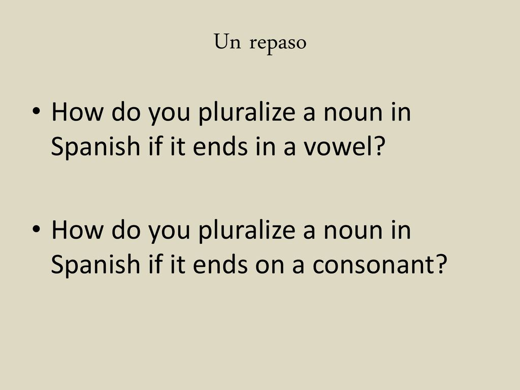 Un repaso How do you pluralize a noun in Spanish if it ends in a vowel.
