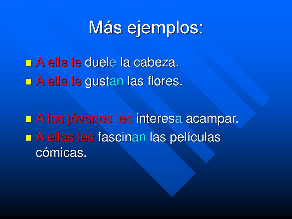 Más ejemplos: A ella le duele la cabeza. A ella le gustan las flores.