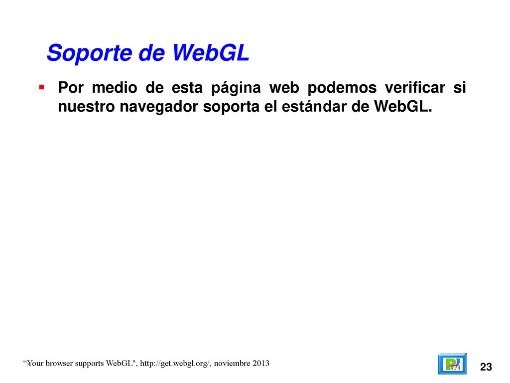 Soporte de WebGL Por medio de esta página web podemos verificar si nuestro navegador soporta el estándar de WebGL.