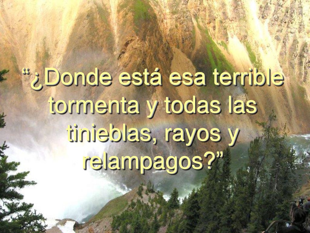 ¿Donde está esa terrible tormenta y todas las tinieblas, rayos y relampagos