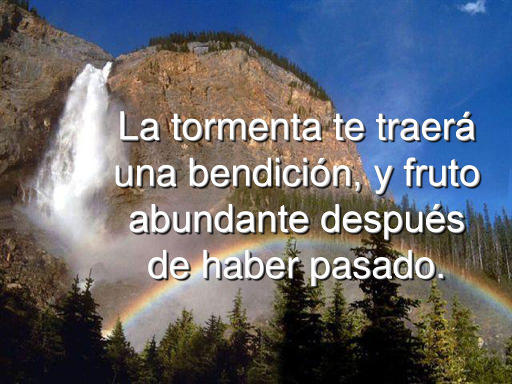 La tormenta te traerá una bendición, y fruto abundante después de haber pasado.