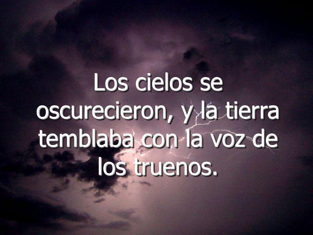Los cielos se oscurecieron, y la tierra temblaba con la voz de los truenos.