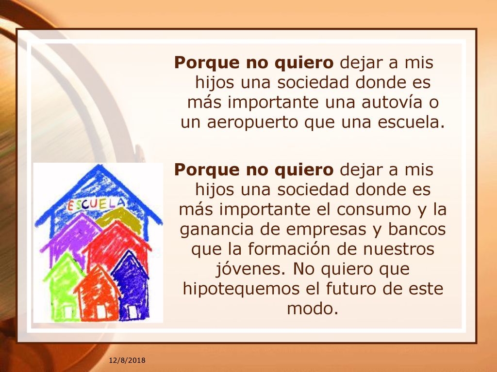 Porque no quiero dejar a mis hijos una sociedad donde es más importante una autovía o un aeropuerto que una escuela.