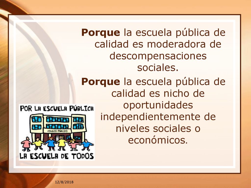Porque la escuela pública de calidad es moderadora de descompensaciones sociales.