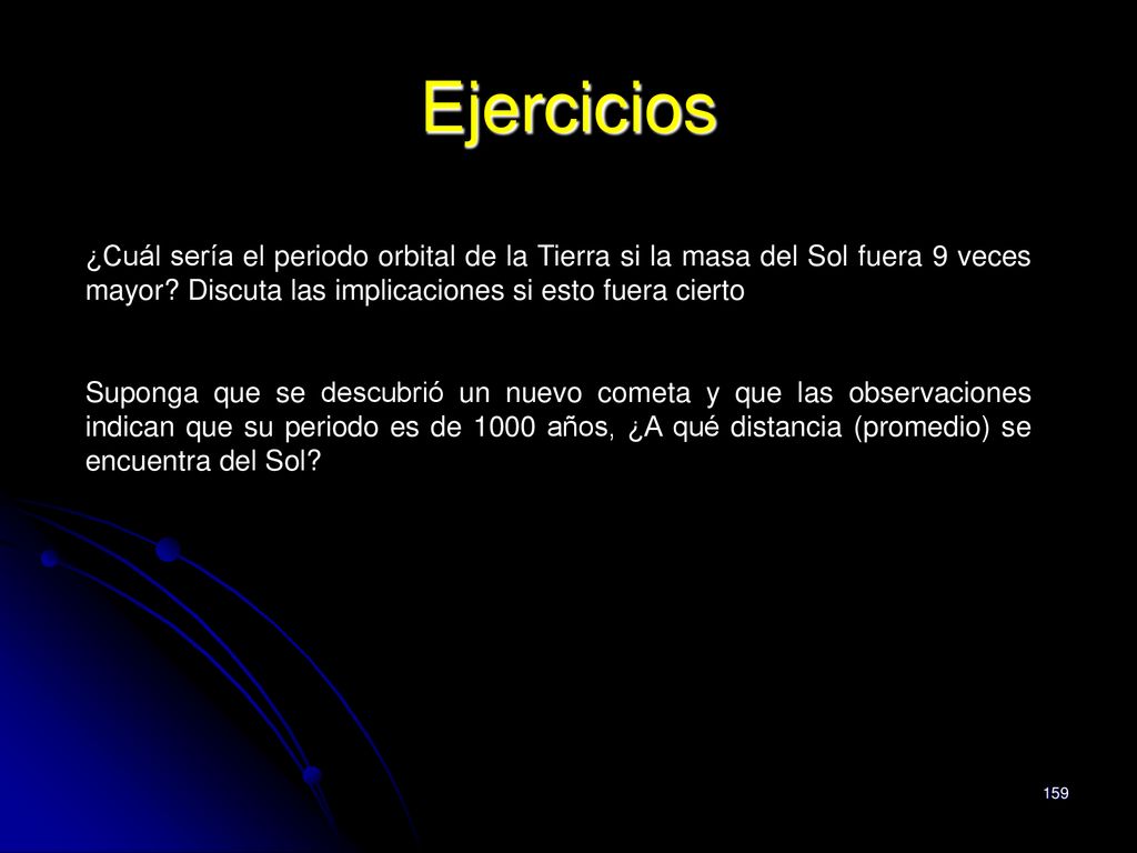 Ejercicios ¿Cuál sería el periodo orbital de la Tierra si la masa del Sol fuera 9 veces mayor Discuta las implicaciones si esto fuera cierto.