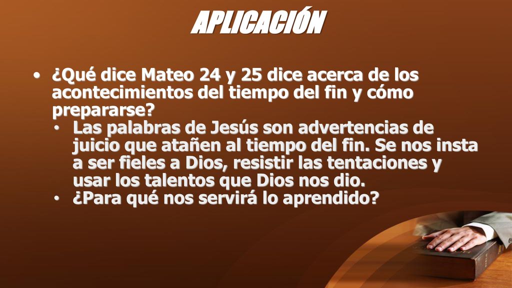 APLICACIÓN ¿Qué dice Mateo 24 y 25 dice acerca de los acontecimientos del tiempo del fin y cómo prepararse