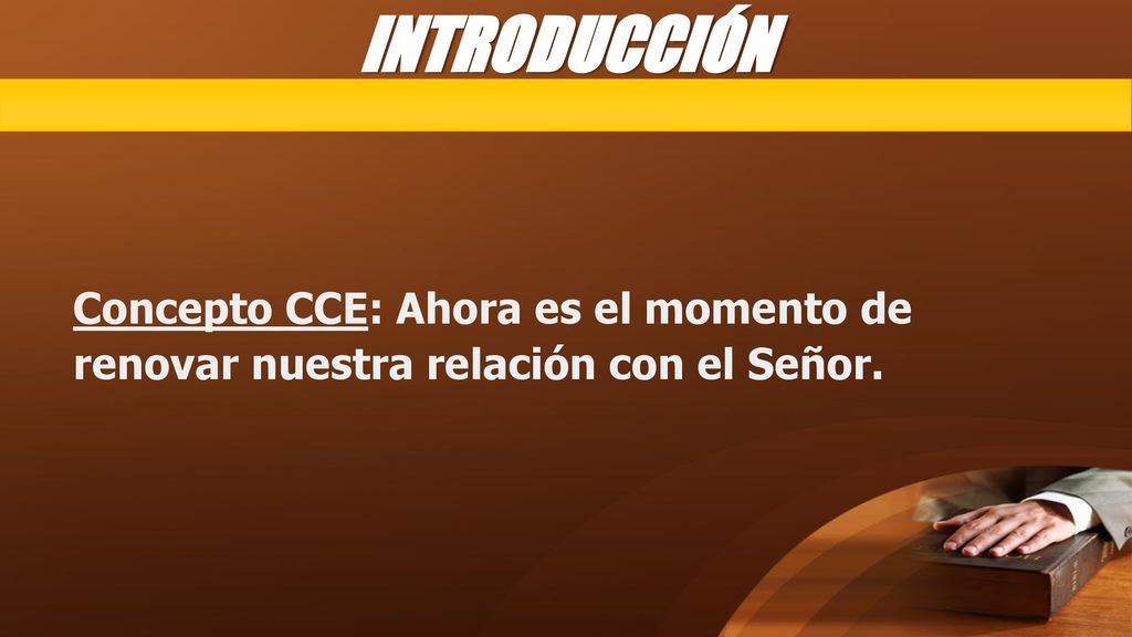 INTRODUCCIÓN Concepto CCE: Ahora es el momento de renovar nuestra relación con el Señor.