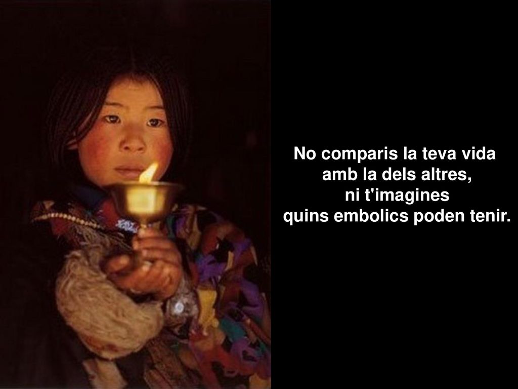 No comparis la teva vida amb la dels altres, ni t imagines quins embolics poden tenir.