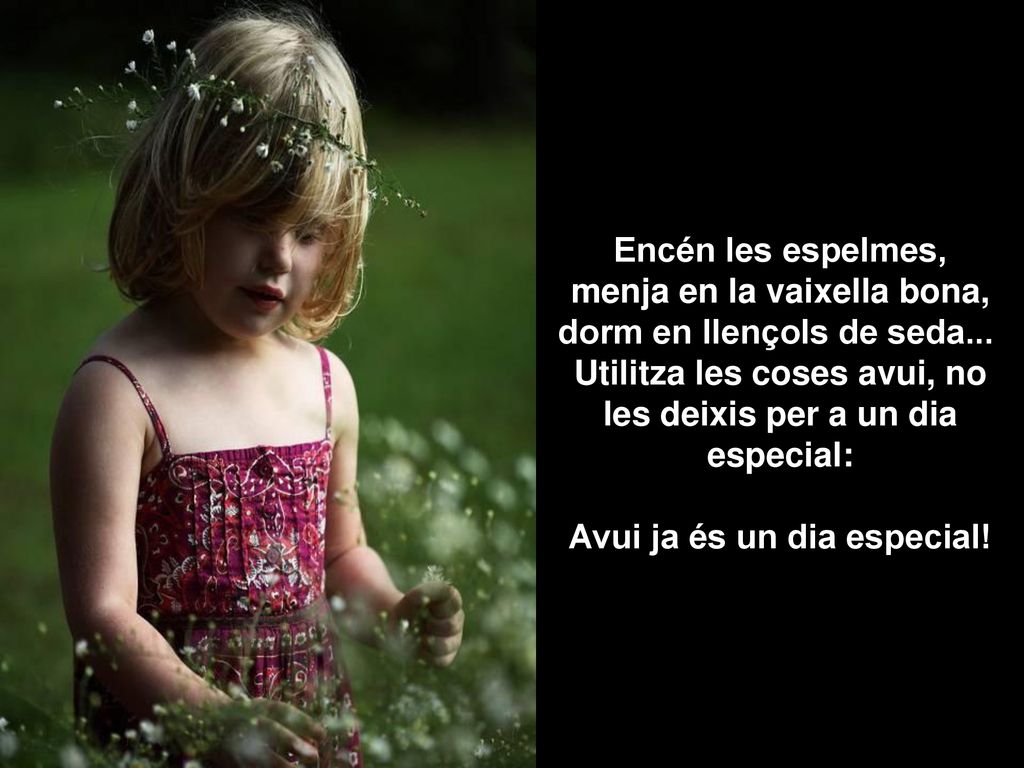 Encén les espelmes, menja en la vaixella bona, dorm en llençols de seda...