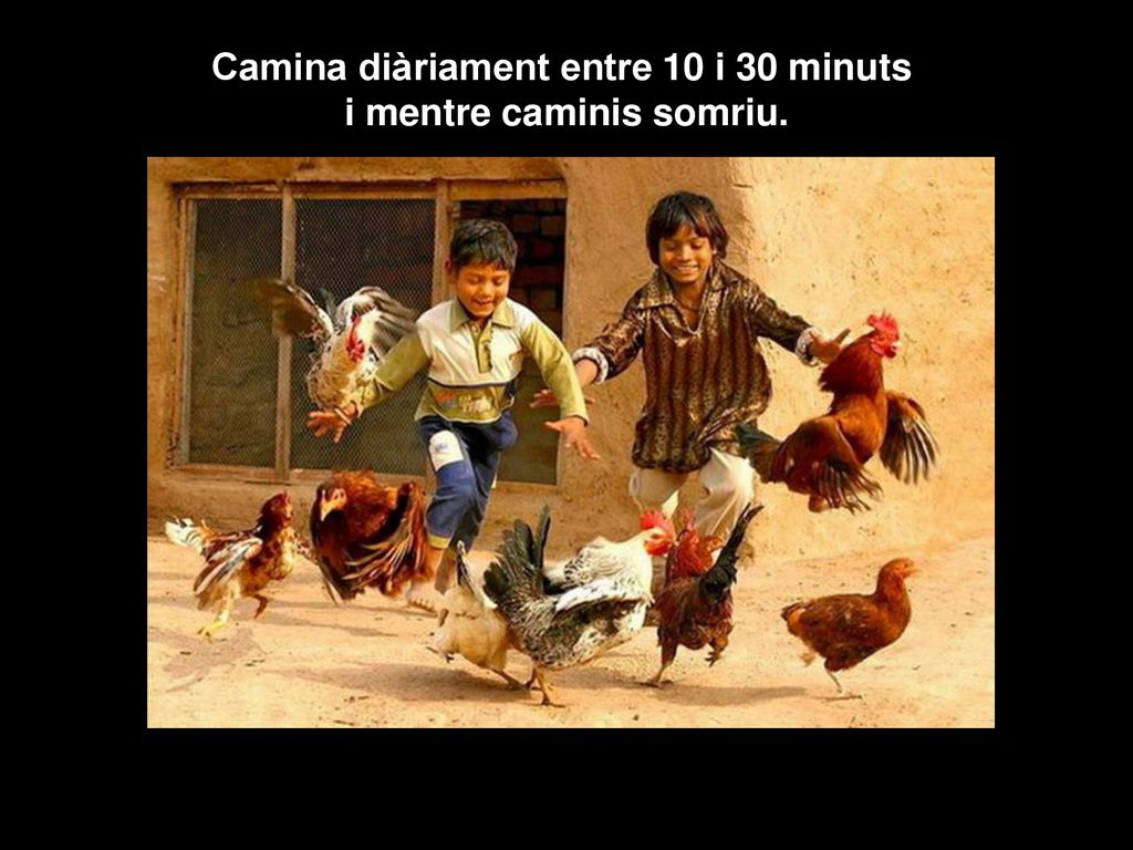 Camina diàriament entre 10 i 30 minuts i mentre caminis somriu.