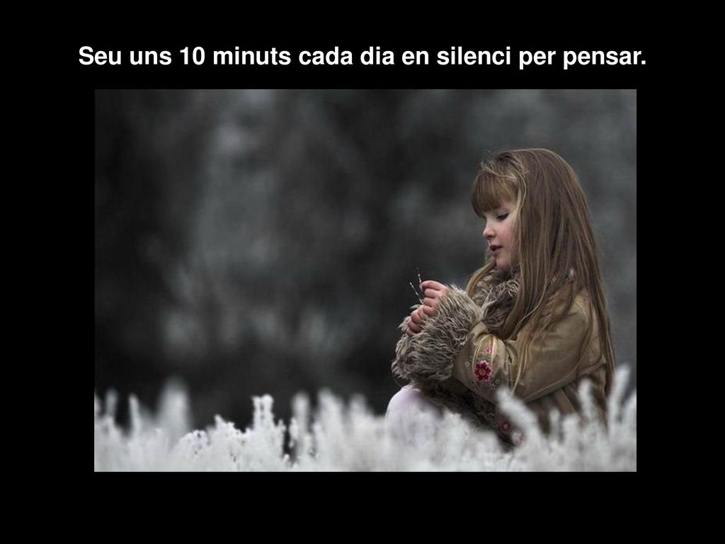 Seu uns 10 minuts cada dia en silenci per pensar.