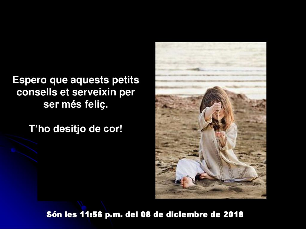 Espero que aquests petits consells et serveixin per ser més feliç.