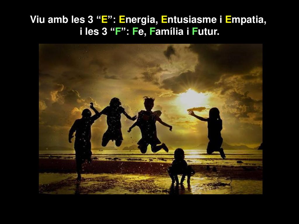 Viu amb les 3 E : Energia, Entusiasme i Empatia, i les 3 F : Fe, Família i Futur.