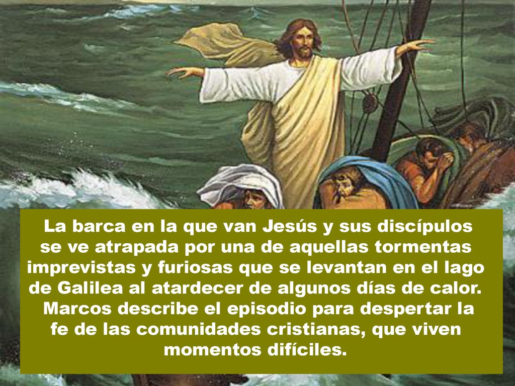 La barca en la que van Jesús y sus discípulos se ve atrapada por una de aquellas tormentas imprevistas y furiosas que se levantan en el lago de Galilea al atardecer de algunos días de calor.