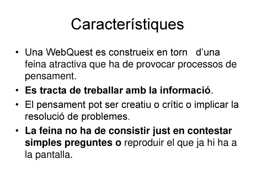 Característiques Una WebQuest es construeix en torn d’una feina atractiva que ha de provocar processos de pensament.