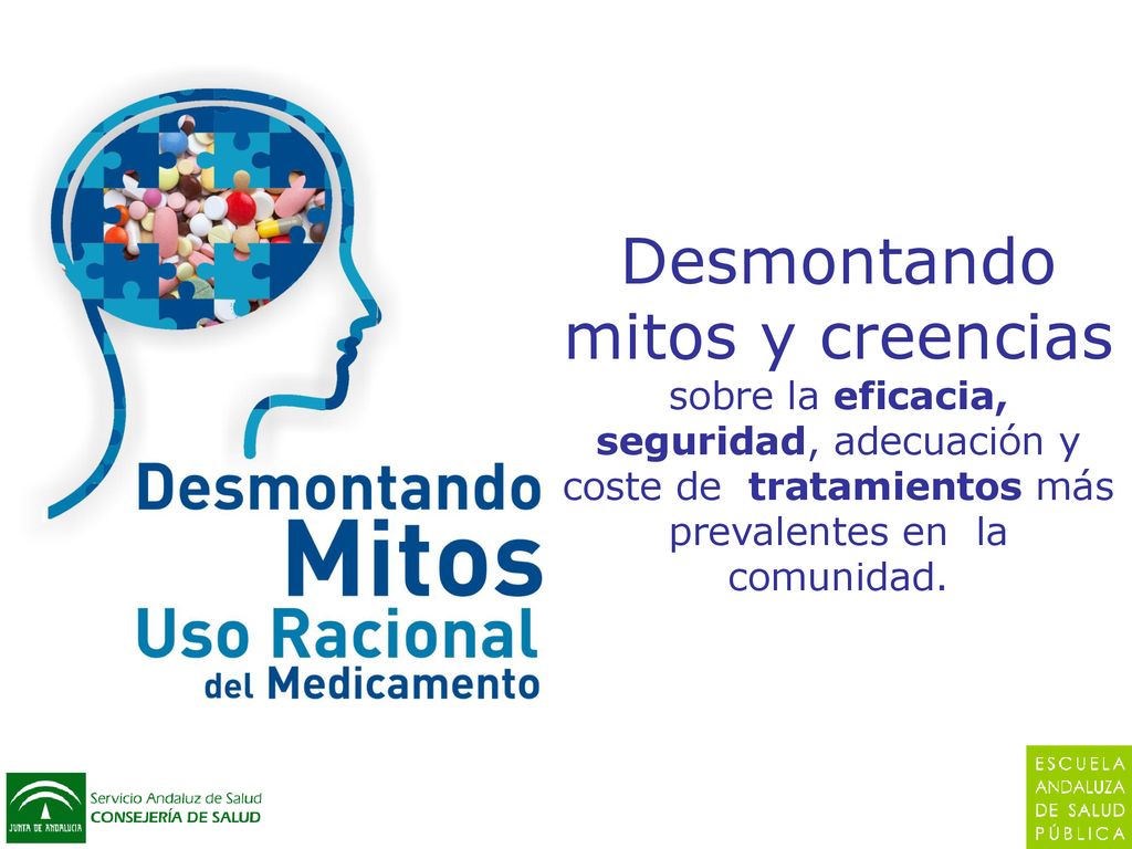 Desmontando mitos y creencias sobre la eficacia, seguridad, adecuación y coste de tratamientos más prevalentes en la comunidad.