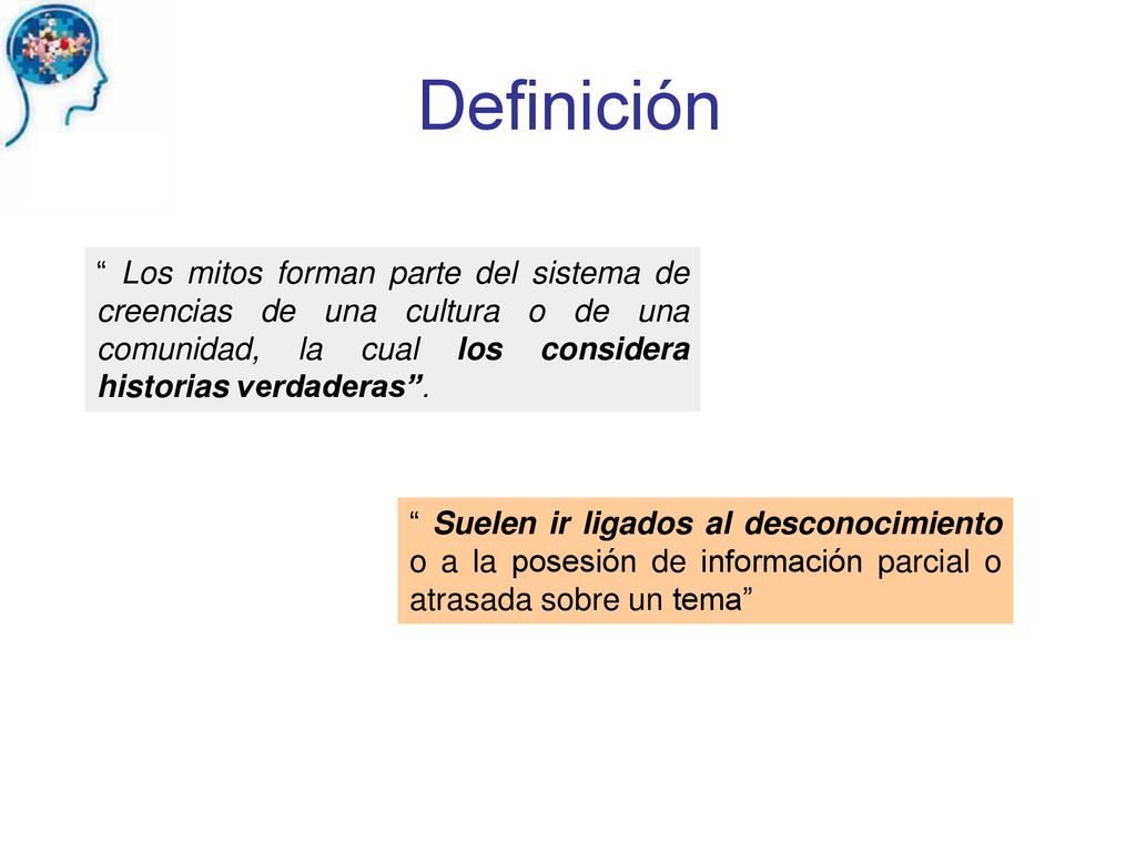 Definición Los mitos forman parte del sistema de creencias de una cultura o de una comunidad, la cual los considera historias verdaderas .