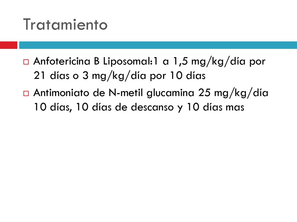 Tratamiento Anfotericina B Liposomal:1 a 1,5 mg/kg/día por 21 días o 3 mg/kg/día por 10 días.