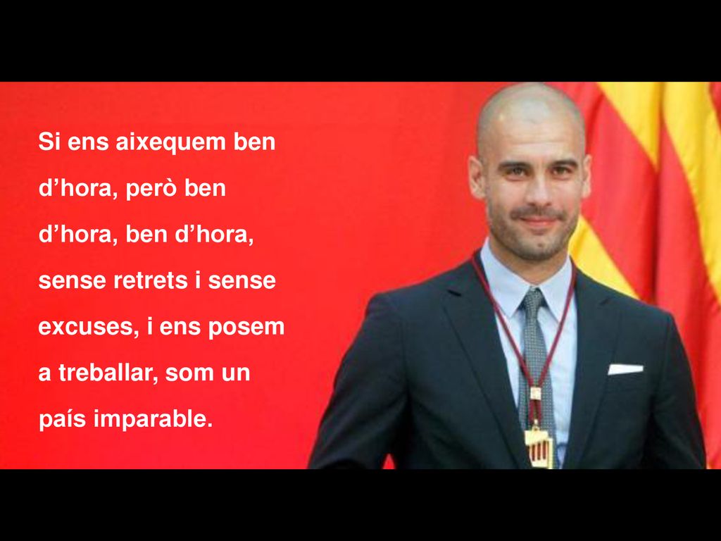 Si ens aixequem ben d’hora, però ben d’hora, ben d’hora, sense retrets i sense excuses, i ens posem a treballar, som un país imparable.