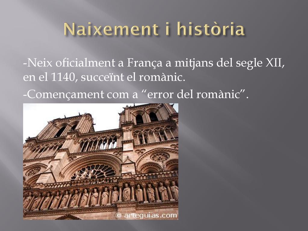 Naixement i història -Neix oficialment a França a mitjans del segle XII, en el 1140, succeïnt el romànic.