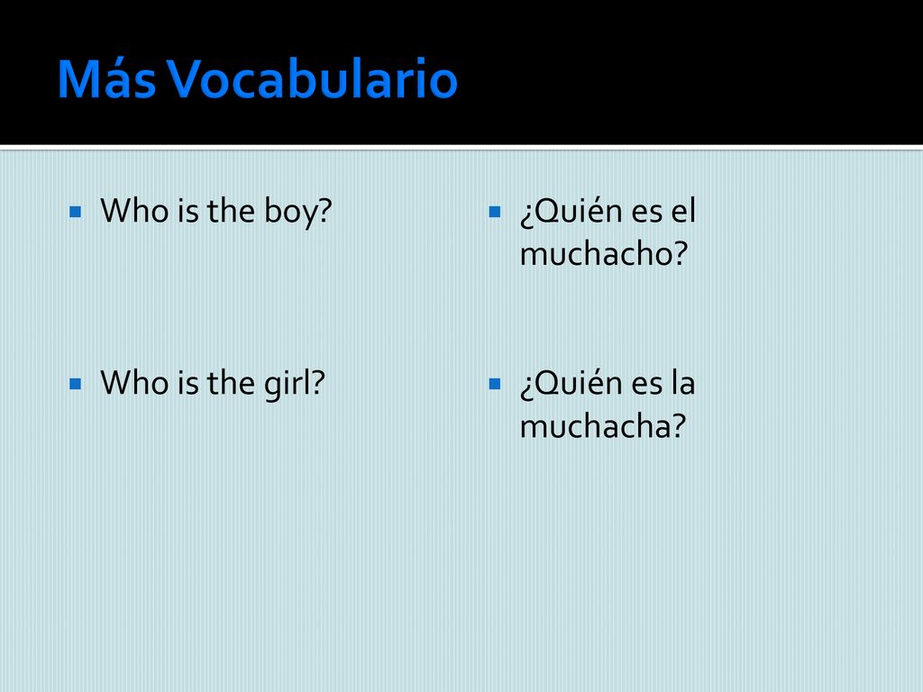 Más Vocabulario Who is the boy Who is the girl