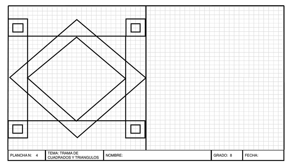 PLANCHA N: 4 TEMA: TRAMA DE CUADRADOS Y TRIANGULOS NOMBRE: GRADO: 8 FECHA: