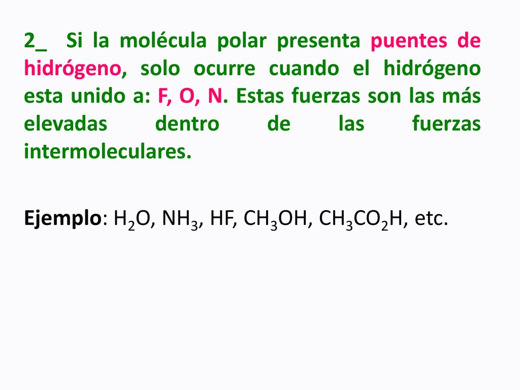 2_ Si la molécula polar presenta puentes de hidrógeno, solo ocurre cuando el hidrógeno esta unido a: F, O, N.