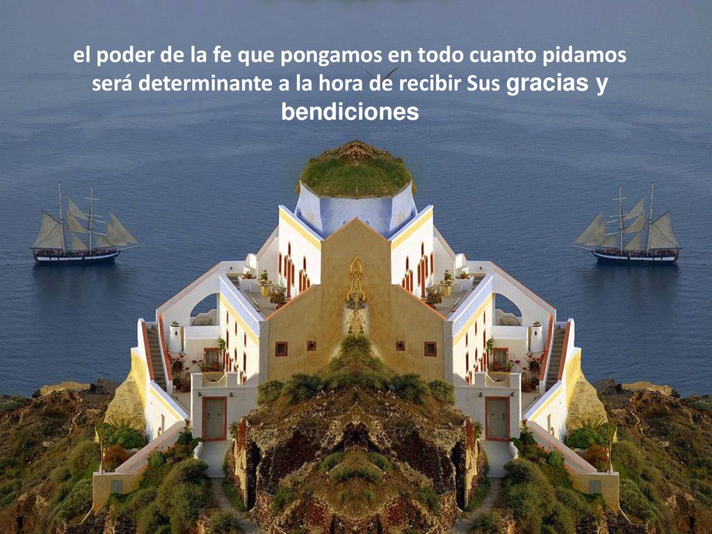 el poder de la fe que pongamos en todo cuanto pidamos será determinante a la hora de recibir Sus gracias y bendiciones