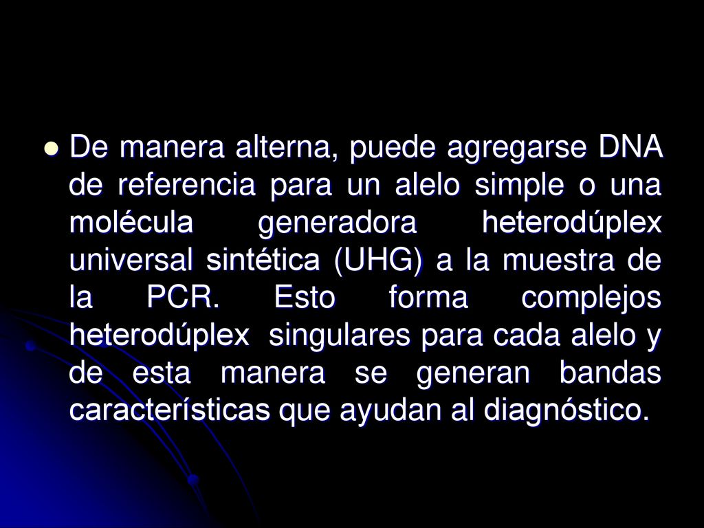 De manera alterna, puede agregarse DNA de referencia para un alelo simple o una molécula generadora heterodúplex universal sintética (UHG) a la muestra de la PCR.