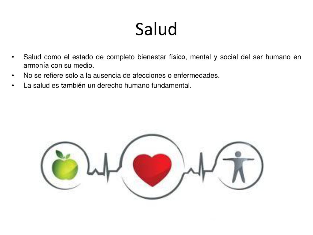 Salud Salud como el estado de completo bienestar físico, mental y social del ser humano en armonía con su medio.