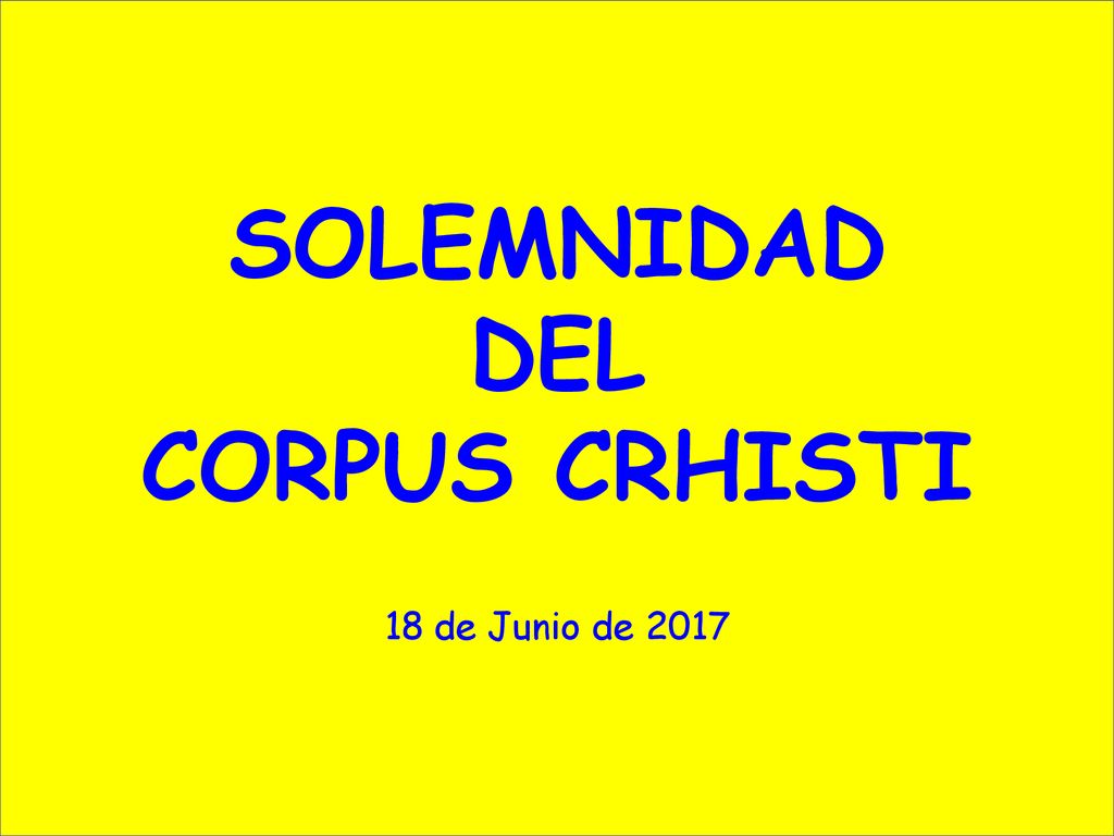 SOLEMNIDAD DEL CORPUS CRHISTI 18 de Junio de 2017