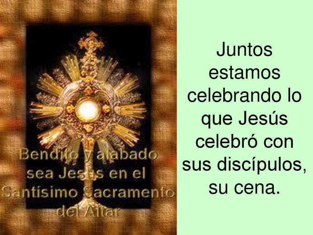 Juntos estamos celebrando lo que Jesús celebró con sus discípulos, su cena.