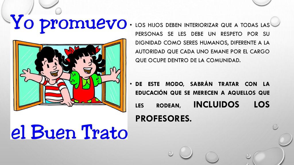 Los hijos deben interiorizar que a todas las personas se les debe un respeto por su dignidad como seres humanos, diferente a la autoridad que cada uno emane por el cargo que ocupe dentro de la comunidad.