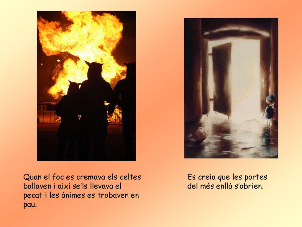 Quan el foc es cremava els celtes ballaven i així se’ls llevava el pecat i les ànimes es trobaven en pau.