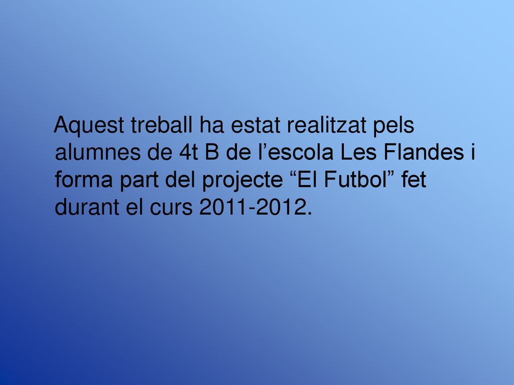 Aquest treball ha estat realitzat pels alumnes de 4t B de l’escola Les Flandes i forma part del projecte El Futbol fet durant el curs