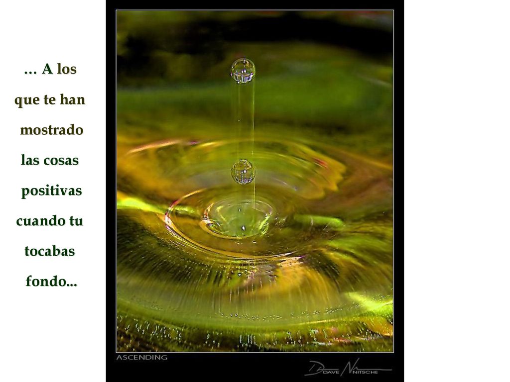 … A los que te han mostrado las cosas positivas cuando tu tocabas fondo...
