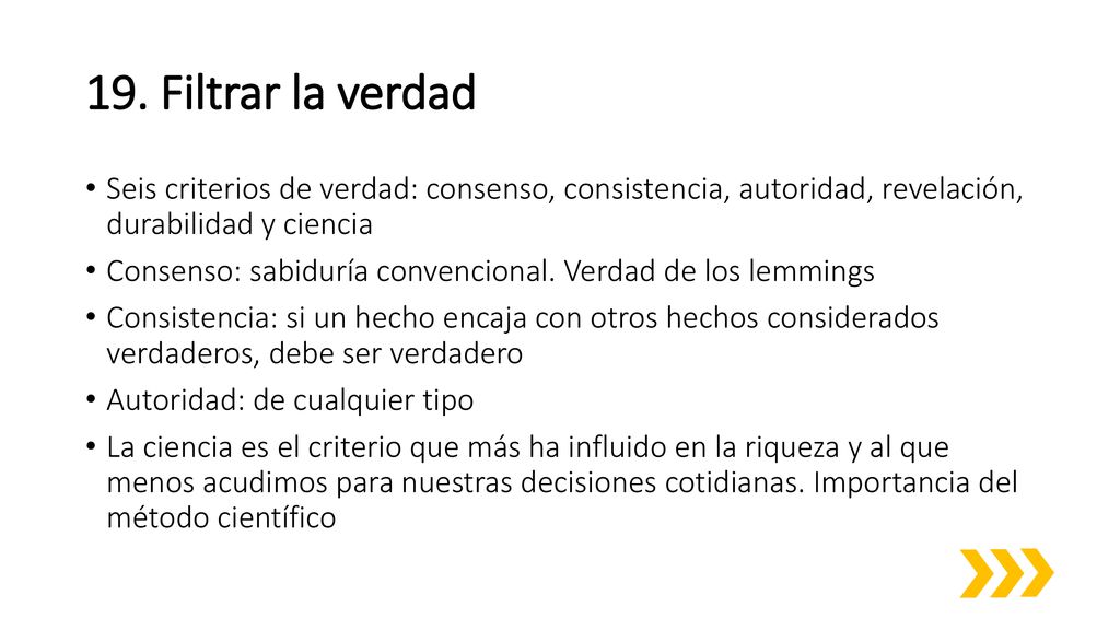 19. Filtrar la verdad Seis criterios de verdad: consenso, consistencia, autoridad, revelación, durabilidad y ciencia.
