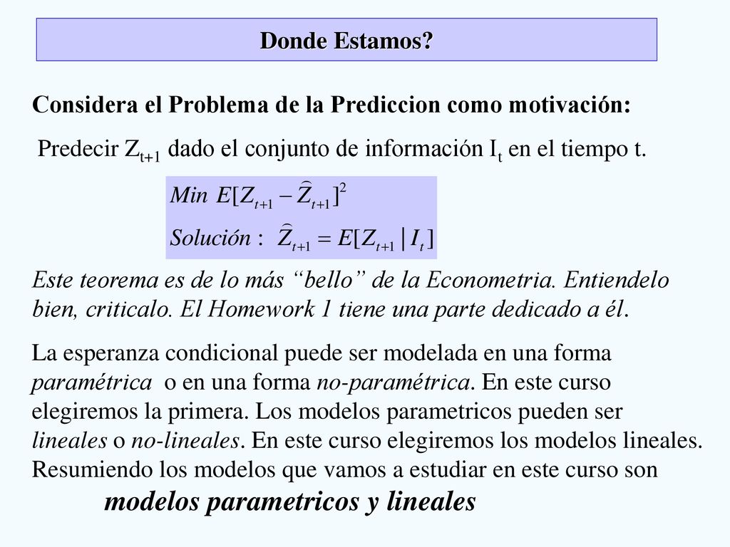 Donde Estamos Considera el Problema de la Prediccion como motivación: Predecir Zt+1 dado el conjunto de información It en el tiempo t.