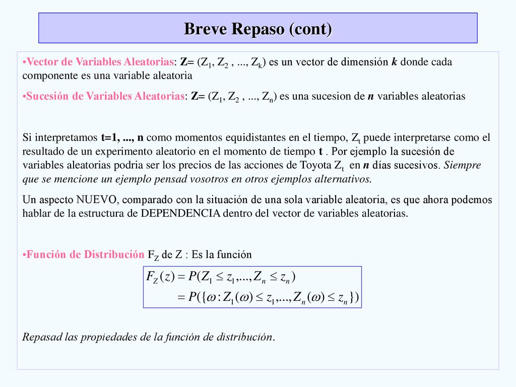 Breve Repaso (cont) Vector de Variables Aleatorias: Z= (Z1, Z2 , ..., Zk) es un vector de dimensión k donde cada componente es una variable aleatoria.