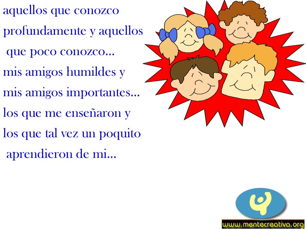 aquellos que conozco profundamente y aquellos. que poco conozco… mis amigos humildes y. mis amigos importantes…