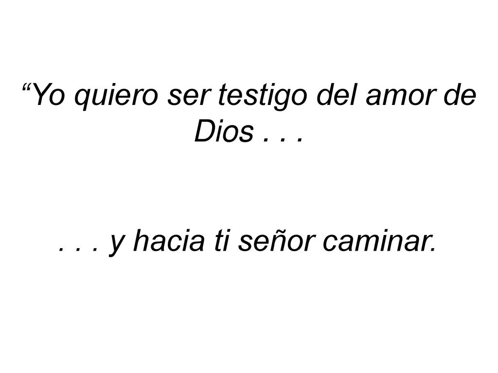 Yo quiero ser testigo del amor de Dios . . .