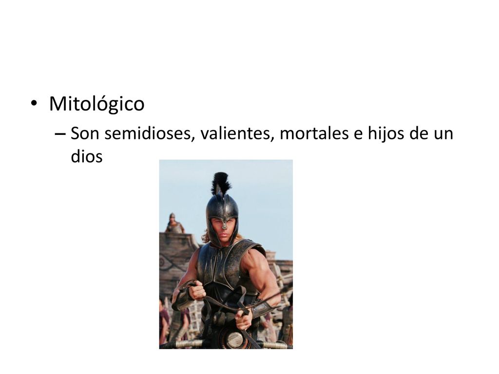 Mitológico Son semidioses, valientes, mortales e hijos de un dios