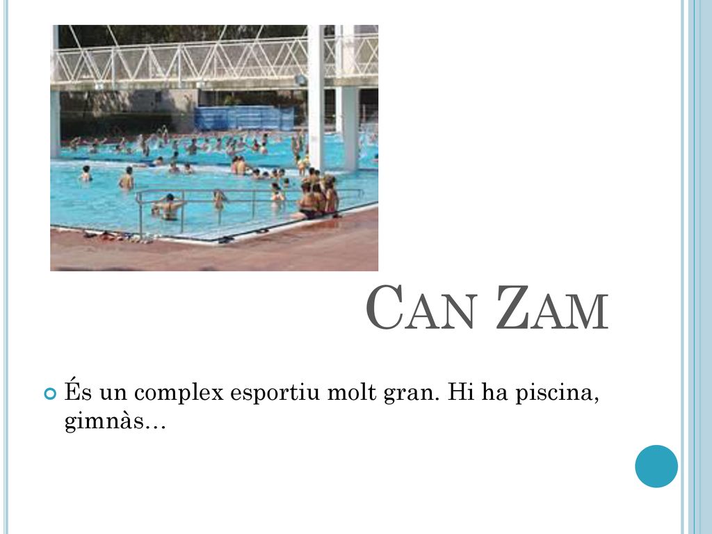 Can Zam És un complex esportiu molt gran. Hi ha piscina, gimnàs…