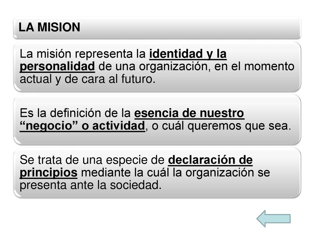 LA MISION La misión representa la identidad y la personalidad de una organización, en el momento actual y de cara al futuro.