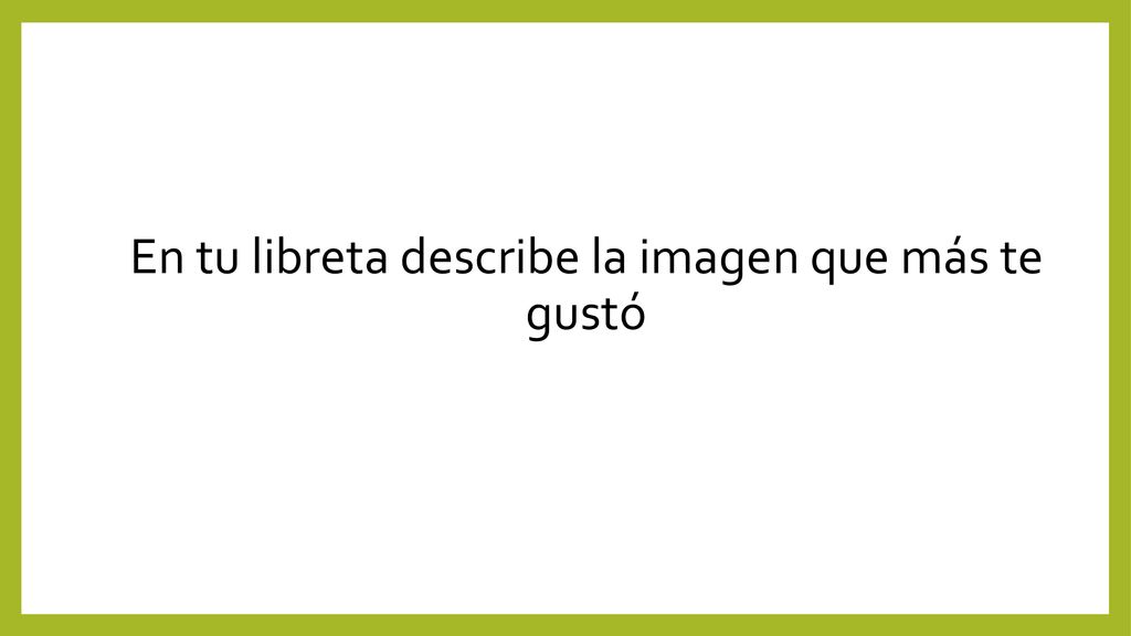 En tu libreta describe la imagen que más te gustó