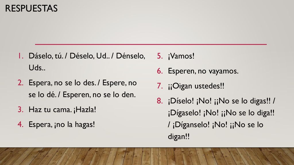 Respuestas Dáselo, tú. / Déselo, Ud.. / Dénselo, Uds.. ¡Vamos!