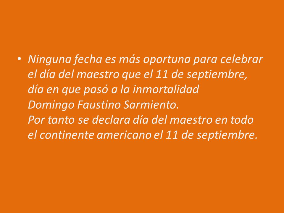 Ninguna fecha es más oportuna para celebrar el día del maestro que el 11 de septiembre, día en que pasó a la inmortalidad Domingo Faustino Sarmiento.